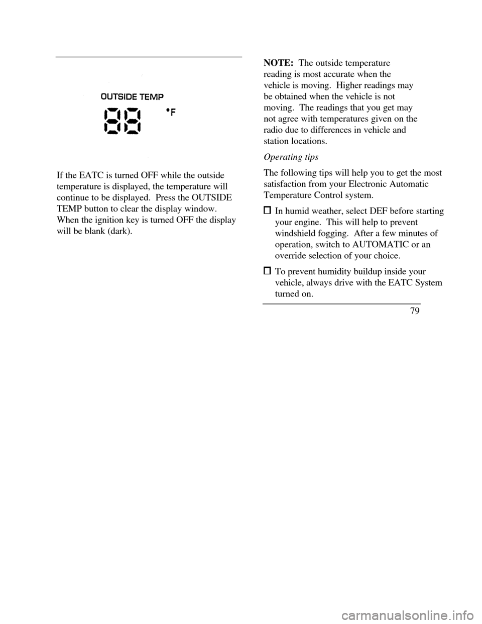 LINCOLN CONTINENTAL 1996 Customer Assistance Guide If the EATC is turned OFF while the outside
temperature is displayed, the temperature will
continue to be displayed. Press the OUTSIDE
TEMP button to clear the display window.
When the ignition key i LINCOLN CONTINENTAL 1996 Customer Assistance Guide If the EATC is turned OFF while the outside
temperature is displayed, the temperature will
continue to be displayed. Press the OUTSIDE
TEMP button to clear the display window.
When the ignition key i