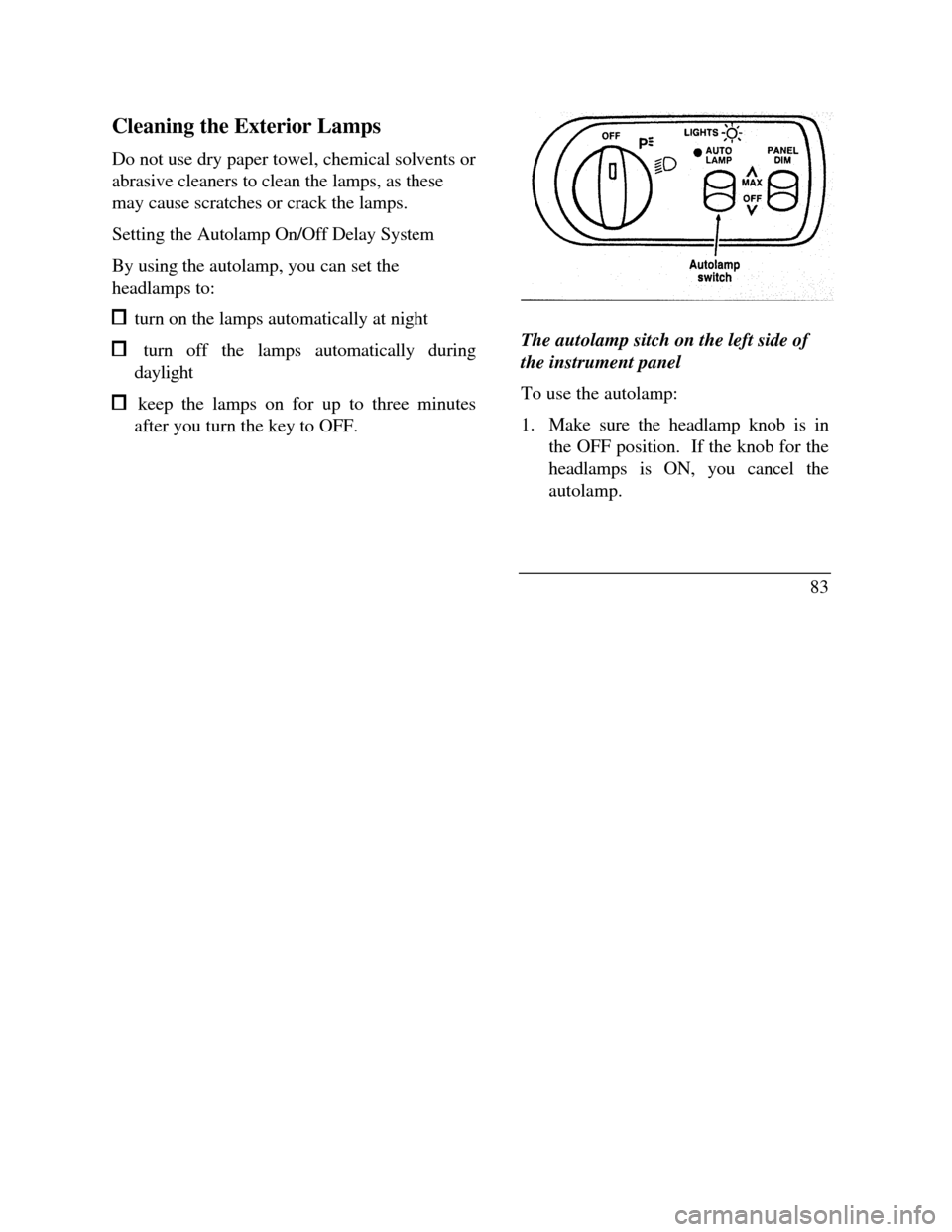 LINCOLN CONTINENTAL 1996  Customer Assistance Guide Cleaning the Exterior Lamps
Do not use dry paper towel, chemical solvents or
abrasive cleaners to clean the lamps, as these
may cause scratches or crack the lamps.
Setting the Autolamp On/Off Delay Sy