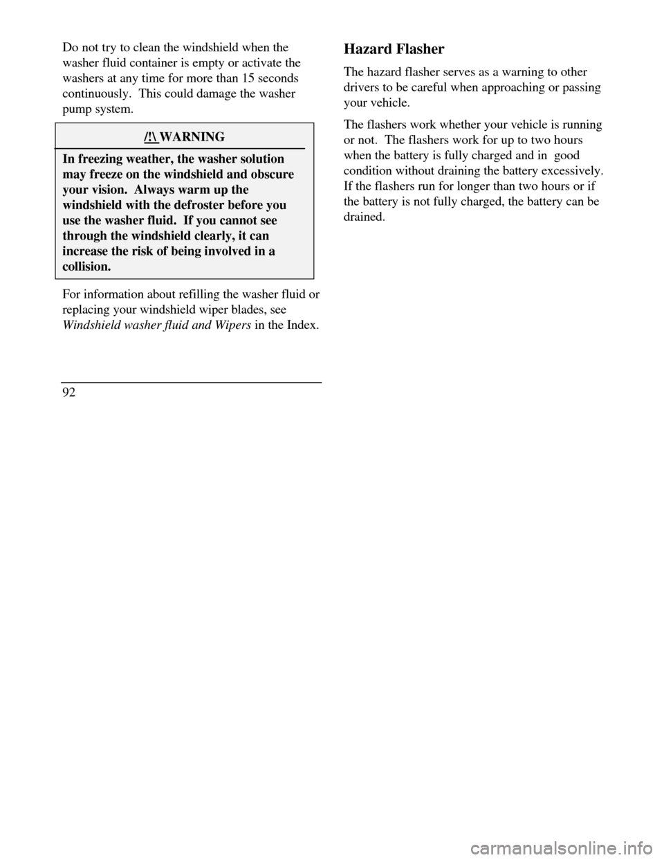 LINCOLN CONTINENTAL 1996  Customer Assistance Guide Do not try to clean the windshield when the
washer fluid container is empty or activate the
washers at any time for more than 15 seconds
continuously.  This could damage the washer
pump system./! WARN