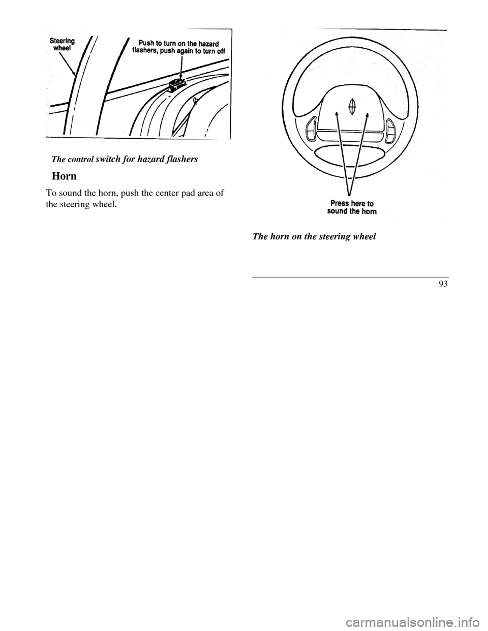 LINCOLN CONTINENTAL 1996  Customer Assistance Guide Steering wheel
The control switch for hazard flashers
Horn
To sound the horn, push the center pad area of
the steering wheel.Press here to sound the horn
The horn on the steering wheel
93 