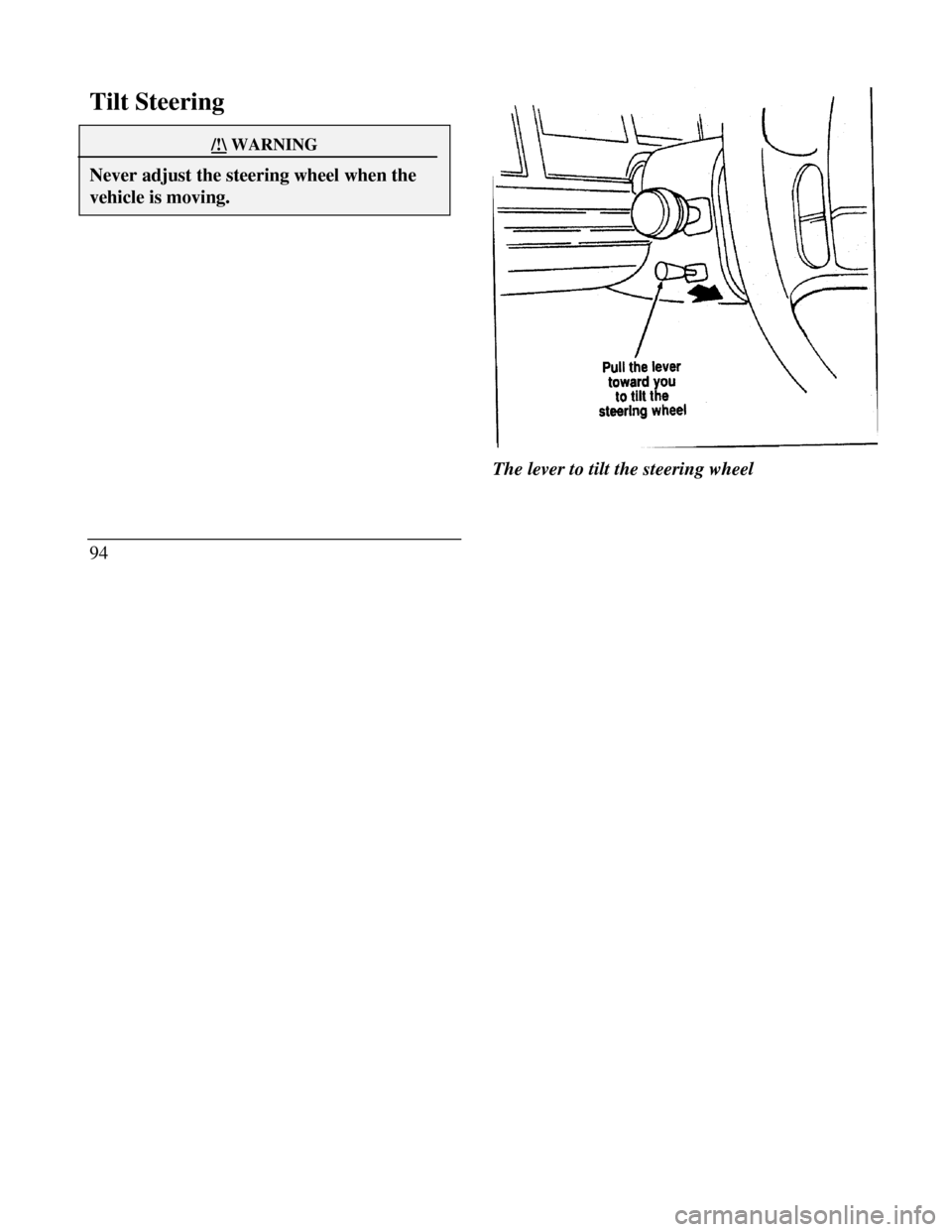 LINCOLN CONTINENTAL 1996 Customer Assistance Guide Tilt Steering/!\ WARNINGNever adjust the steering wheel when thevehicle is moving.94The lever to tilt the steering wheel LINCOLN CONTINENTAL 1996 Customer Assistance Guide Tilt Steering/!\ WARNINGNever adjust the steering wheel when thevehicle is moving.94The lever to tilt the steering wheel