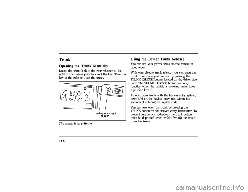 LINCOLN CONTINENTAL 1997  Owners Manual 116TrunkOpening the Trunk ManuallyLocate the trunk lock in the rear reflector to the
right of the license plate to insert the key. Turn the
key to the right to open the trunk.
The trunk lock cylinder
