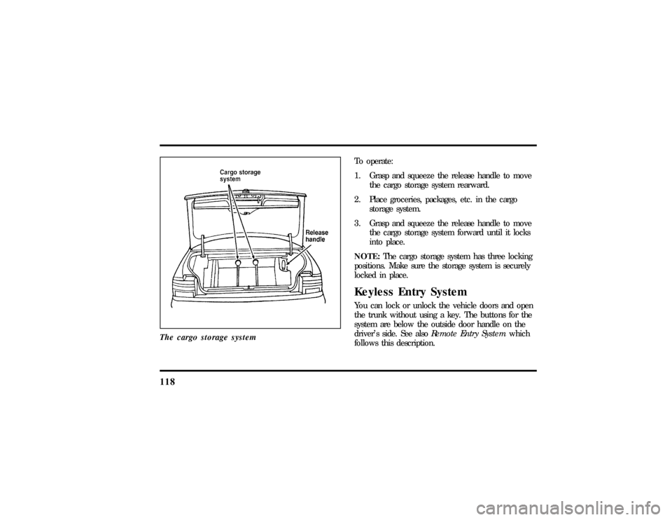 LINCOLN CONTINENTAL 1997 Owners Manual 118The cargo storage system
To operate:
1. Grasp and squeeze the release handle to move
the cargo storage system rearward.
2. Place groceries, packages, etc. in the cargo
storage system.
3. Grasp and LINCOLN CONTINENTAL 1997 Owners Manual 118The cargo storage system
To operate:
1. Grasp and squeeze the release handle to move
the cargo storage system rearward.
2. Place groceries, packages, etc. in the cargo
storage system.
3. Grasp and