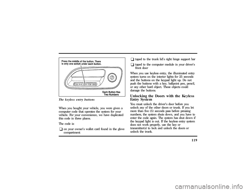 LINCOLN CONTINENTAL 1997 Owners Manual 119
The keyless entry buttonsWhen you bought your vehicle, you were given a
computer code that operates the system for your
vehicle. For your convenience, we have duplicated
this code in three places. LINCOLN CONTINENTAL 1997 Owners Manual 119
The keyless entry buttonsWhen you bought your vehicle, you were given a
computer code that operates the system for your
vehicle. For your convenience, we have duplicated
this code in three places.