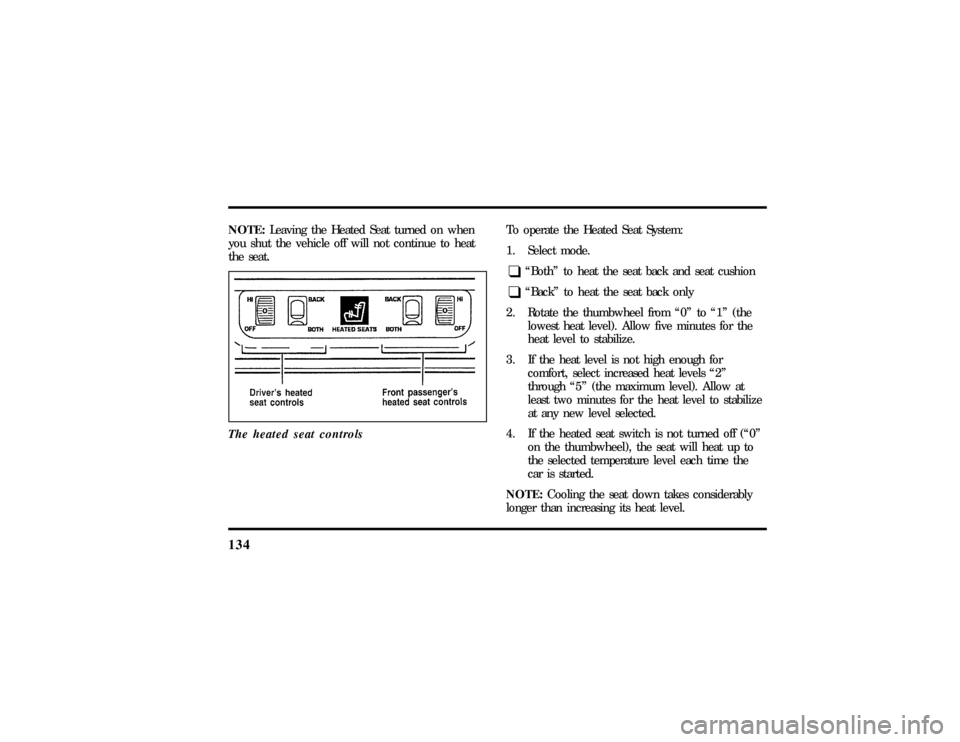 LINCOLN CONTINENTAL 1997 User Guide 134NOTE:Leaving the Heated Seat turned on when
you shut the vehicle off will not continue to heat
the seat.
The heated seat controls
To operate the Heated Seat System:
1. Select mode.q
ªBothº to hea