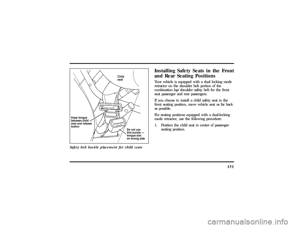 LINCOLN CONTINENTAL 1997  Owners Manual 151
Safety belt buckle placement for child seats
Installing Safety Seats in the Front
and Rear Seating PositionsYour vehicle is equipped with a dual locking mode
retractor on the shoulder belt portion