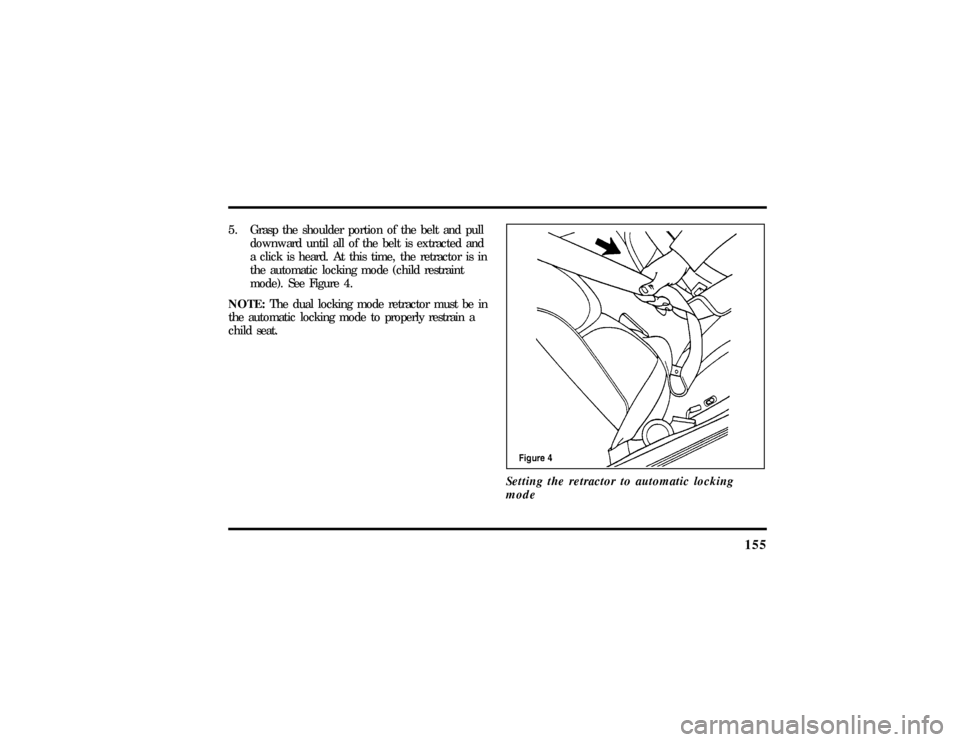 LINCOLN CONTINENTAL 1997  Owners Manual 155
5. Grasp the shoulder portion of the belt and pull
downward until all of the belt is extracted and
a click is heard. At this time, the retractor is in
the automatic locking mode (child restraint
m