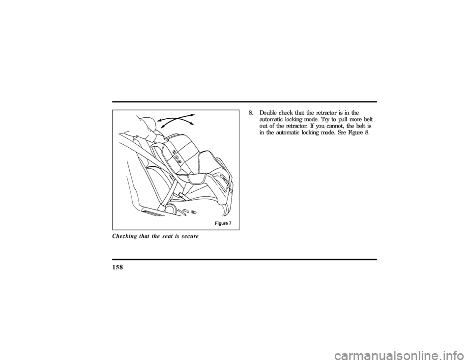 LINCOLN CONTINENTAL 1997  Owners Manual 158Checking that the seat is secure
8. Double check that the retractor is in the
automatic locking mode. Try to pull more belt
out of the retractor. If you cannot, the belt is
in the automatic locking