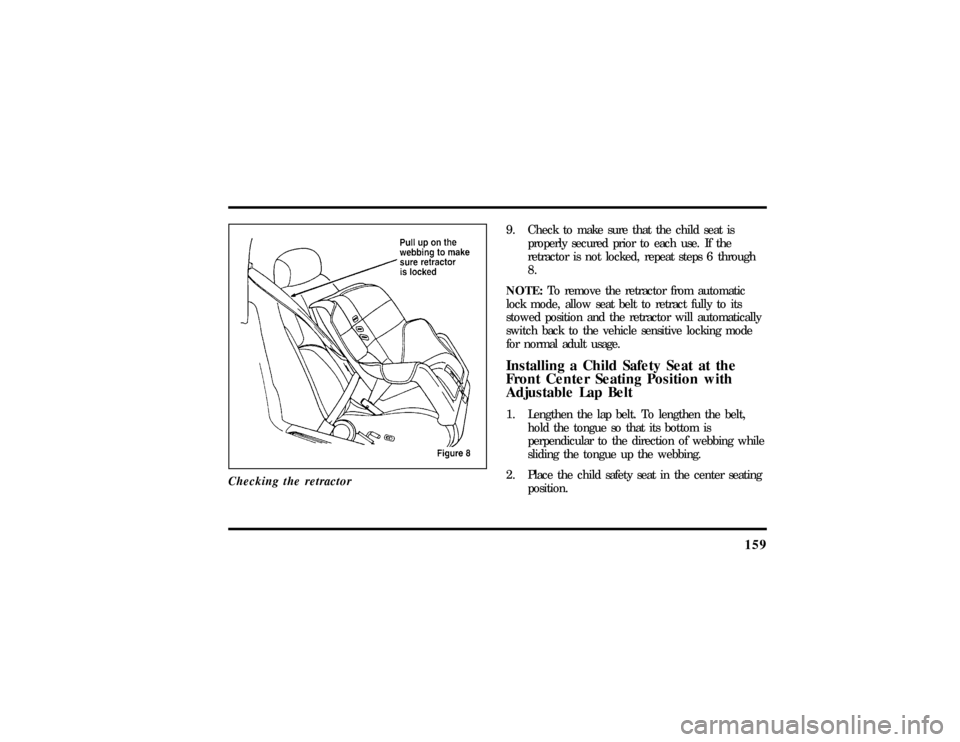 LINCOLN CONTINENTAL 1997  Owners Manual 159
Checking the retractor
9. Check to make sure that the child seat is
properly secured prior to each use. If the
retractor is not locked, repeat steps 6 through
8.
NOTE:To remove the retractor from 