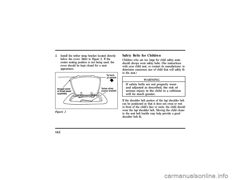 LINCOLN CONTINENTAL 1997 Service Manual 162
2.  Instal lth e tethe rstra pbracke tlocate ddirectlySafet yBelt sfo rChildren
WARNING
If safet ybelt sar e no tproperl yworn 