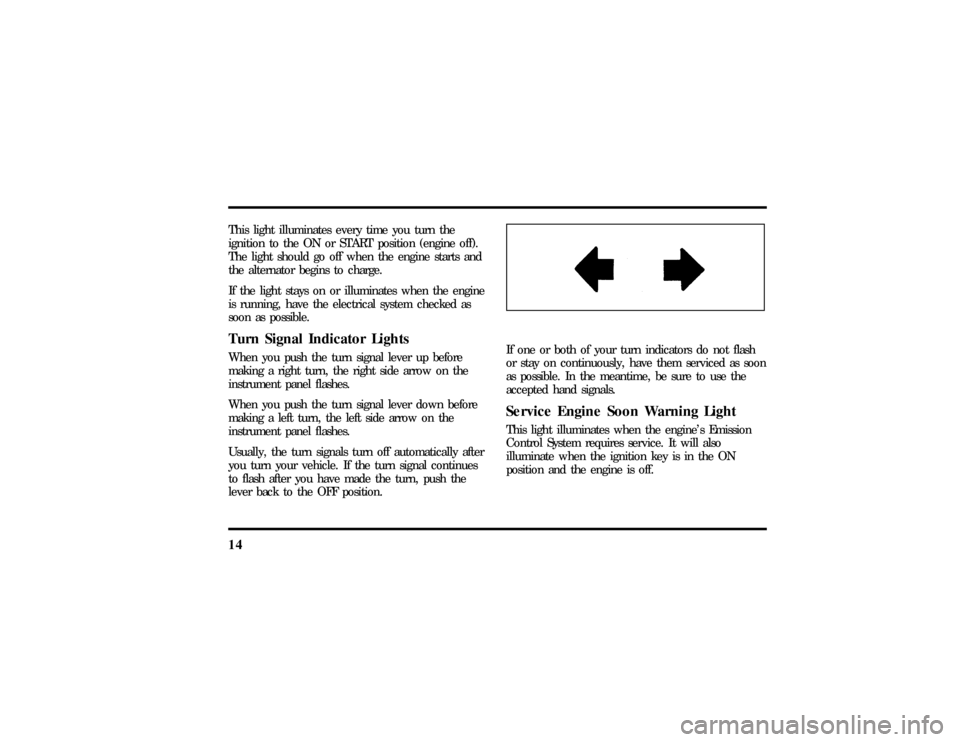 LINCOLN CONTINENTAL 1997 User Guide 14This light illuminates every time you turn the
ignition to the ON or START position (engine off).
The light should go off when the engine starts and
the alternator begins to charge.
If the light sta LINCOLN CONTINENTAL 1997 User Guide 14This light illuminates every time you turn the
ignition to the ON or START position (engine off).
The light should go off when the engine starts and
the alternator begins to charge.
If the light sta