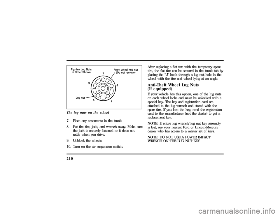 LINCOLN CONTINENTAL 1997  Owners Manual 210The lug nuts on the wheel7. Place any ornaments in the trunk.
8. Put the tire, jack, and wrench away. Make sure
the jack is securely fastened so it does not
rattle when you drive.
9. Unblock the wh