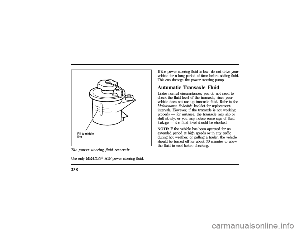 LINCOLN CONTINENTAL 1997 Owners Manual 238The power steering fluid reservoirUse only MERCONHATF power steering fluid.If the power steering fluid is low, do not drive your
vehicle for a long period of time before adding fluid.
This can dama LINCOLN CONTINENTAL 1997 Owners Manual 238The power steering fluid reservoirUse only MERCONHATF power steering fluid.If the power steering fluid is low, do not drive your
vehicle for a long period of time before adding fluid.
This can dama