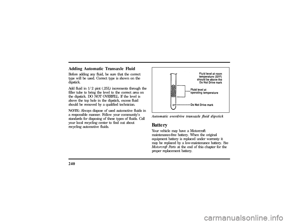 LINCOLN CONTINENTAL 1997  Owners Manual 240Adding Automatic Transaxle FluidBefore adding any fluid, be sure that the correct
type will be used. Correct type is shown on the
dipstick.
Add fluid in 1/2 pint (.25L) increments through the
fille