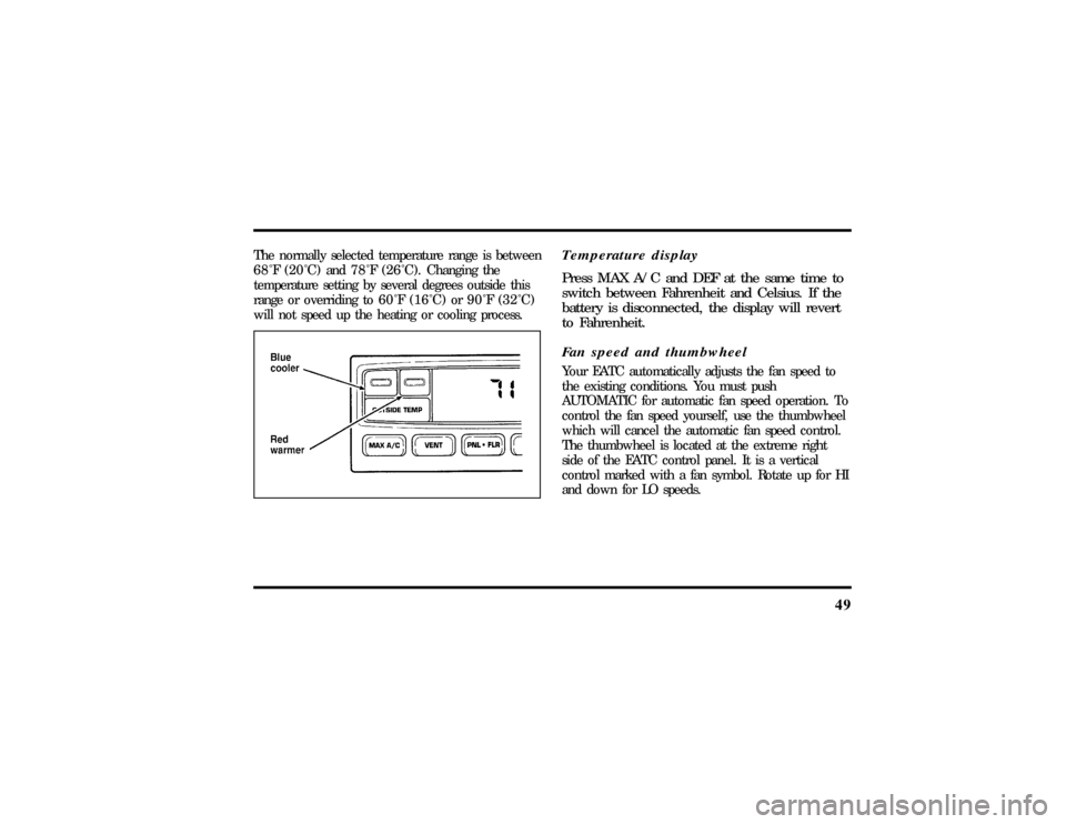 LINCOLN CONTINENTAL 1997 Workshop Manual 49
The normally selected temperature range is between
68ÊF(20ÊC) and78ÊF(26ÊC).Changing the
temperature setting by several degrees outside this
range or overriding to60ÊF(16ÊC) or90ÊF(32ÊC)
wi