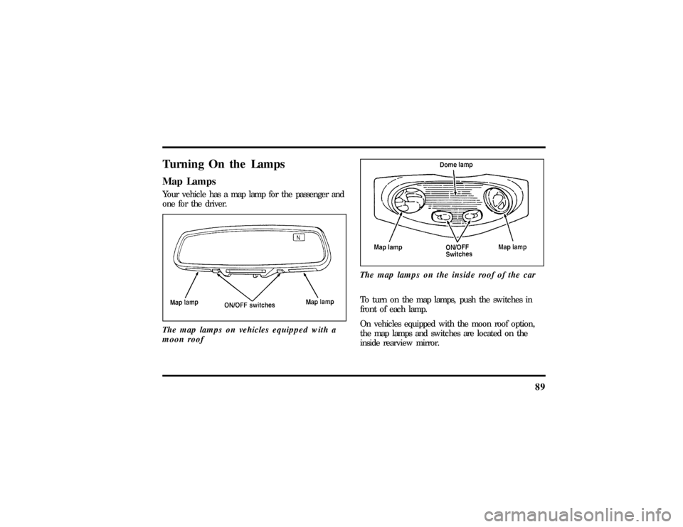 LINCOLN CONTINENTAL 1997 Owners Manual 89
Turning On the LampsMap LampsYour vehicle has a map lamp for the passenger and
one for the driver.
The map lamps on vehicles equipped with a
moon roof
The map lamps on the inside roof of the carTo LINCOLN CONTINENTAL 1997 Owners Manual 89
Turning On the LampsMap LampsYour vehicle has a map lamp for the passenger and
one for the driver.
The map lamps on vehicles equipped with a
moon roof
The map lamps on the inside roof of the carTo