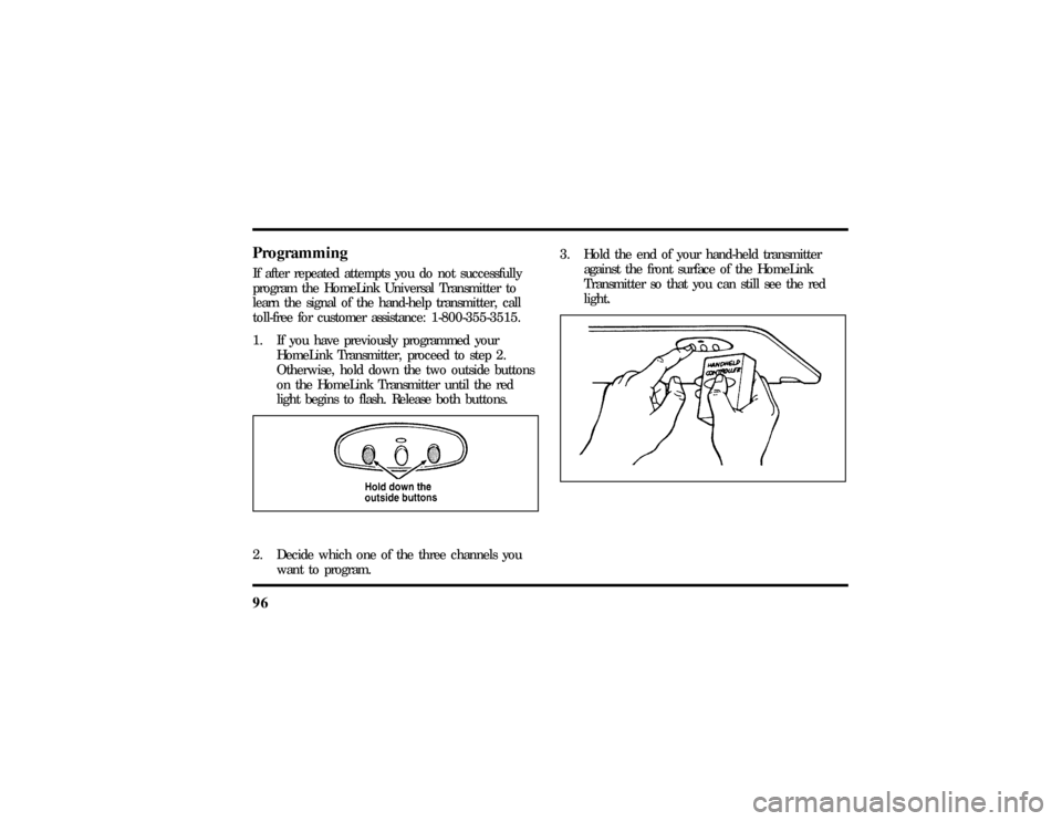 LINCOLN CONTINENTAL 1997 Owners Manual 96ProgrammingIf after repeated attempts you do not successfully
program the HomeLink Universal Transmitter to
learn the signal of the hand-help transmitter, call
toll-free for customer assistance: 1-8 LINCOLN CONTINENTAL 1997 Owners Manual 96ProgrammingIf after repeated attempts you do not successfully
program the HomeLink Universal Transmitter to
learn the signal of the hand-help transmitter, call
toll-free for customer assistance: 1-8