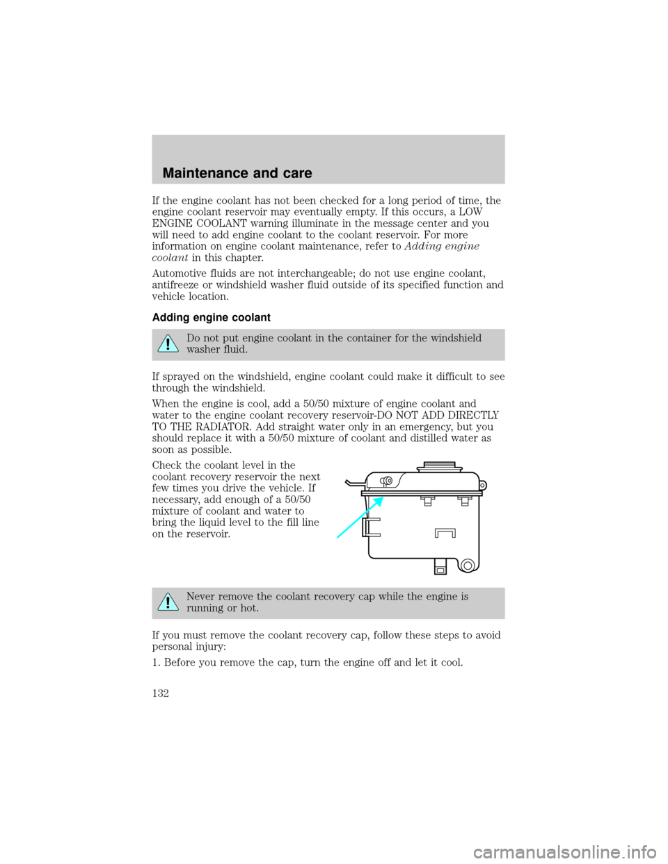 LINCOLN CONTINENTAL 1998 Service Manual If the engine coolant has not been checked for a long period of time, the
engine coolant reservoir may eventually empty. If this occurs, a LOW
ENGINE COOLANT warning illuminate in the message center a