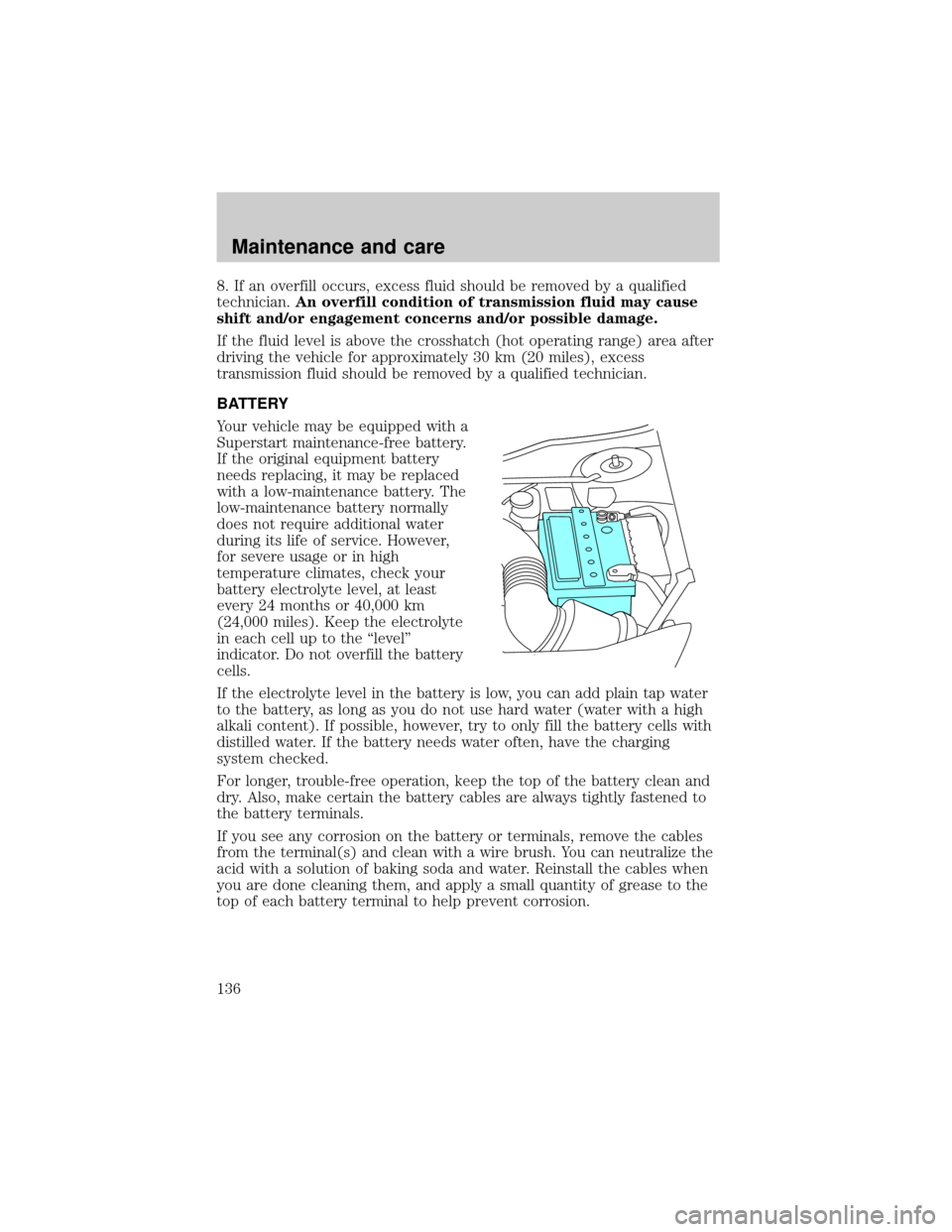 LINCOLN CONTINENTAL 1998  Owners Manual 8. If an overfill occurs, excess fluid should be removed by a qualified
technician.An overfill condition of transmission fluid may cause
shift and/or engagement concerns and/or possible damage.
If the