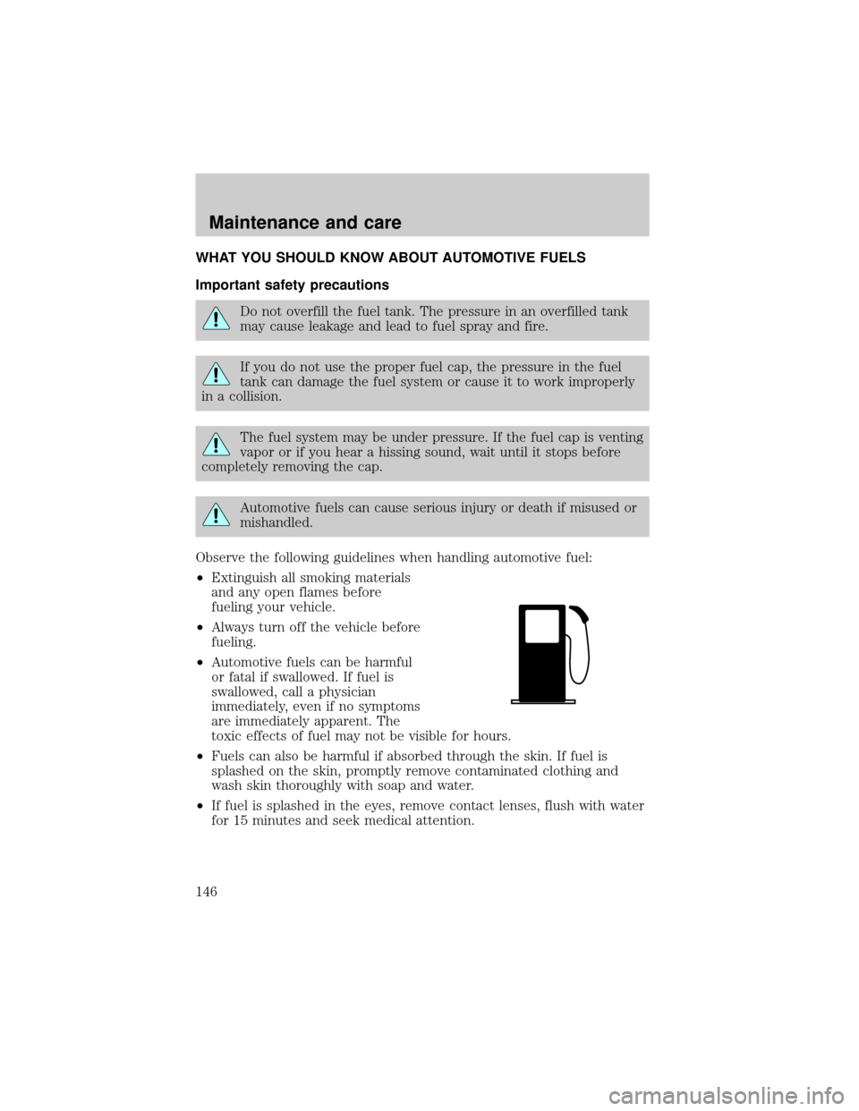 LINCOLN CONTINENTAL 1998 Owners Manual WHAT YOU SHOULD KNOW ABOUT AUTOMOTIVE FUELS
Important safety precautions
Do not overfill the fuel tank. The pressure in an overfilled tank
may cause leakage and lead to fuel spray and fire.
If you do LINCOLN CONTINENTAL 1998 Owners Manual WHAT YOU SHOULD KNOW ABOUT AUTOMOTIVE FUELS
Important safety precautions
Do not overfill the fuel tank. The pressure in an overfilled tank
may cause leakage and lead to fuel spray and fire.
If you do