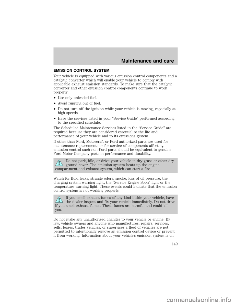 LINCOLN CONTINENTAL 1998 User Guide EMISSION CONTROL SYSTEM
Your vehicle is equipped with various emission control components and a
catalytic converter which will enable your vehicle to comply with
applicable exhaust emission standards.