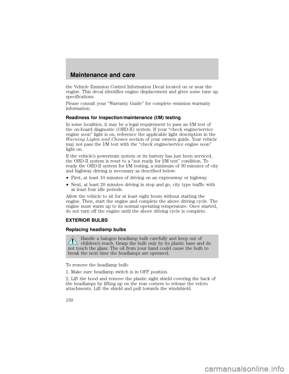 LINCOLN CONTINENTAL 1998 Owners Manual the Vehicle Emission Control Information Decal located on or near the
engine. This decal identifies engine displacement and gives some tune up
specifications.
Please consult your ªWarranty Guideº fo