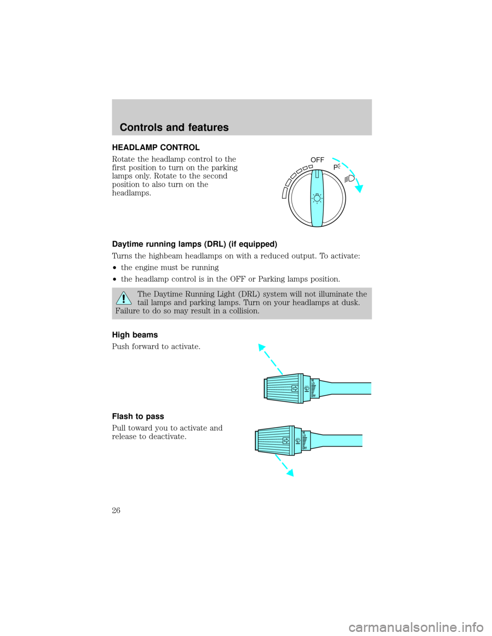LINCOLN CONTINENTAL 1998  Owners Manual HEADLAMP CONTROL
Rotate the headlamp control to the
first position to turn on the parking
lamps only. Rotate to the second
position to also turn on the
headlamps.
Daytime running lamps (DRL) (if equip