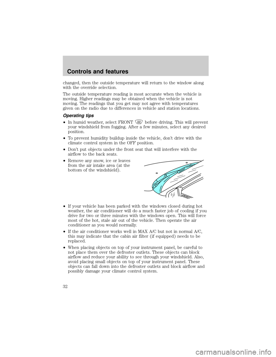 LINCOLN CONTINENTAL 1998 Owners Guide changed, then the outside temperature will return to the window along
with the override selection.
The outside temperature reading is most accurate when the vehicle is
moving. Higher readings may be o