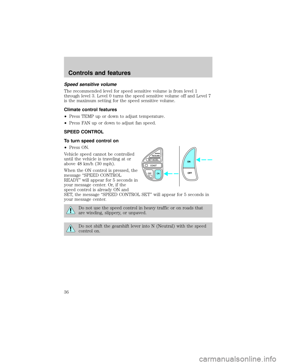 LINCOLN CONTINENTAL 1998 Owners Guide Speed sensitive volume
The recommended level for speed sensitive volume is from level 1
through level 3. Level 0 turns the speed sensitive volume off and Level 7
is the maximum setting for the speed s