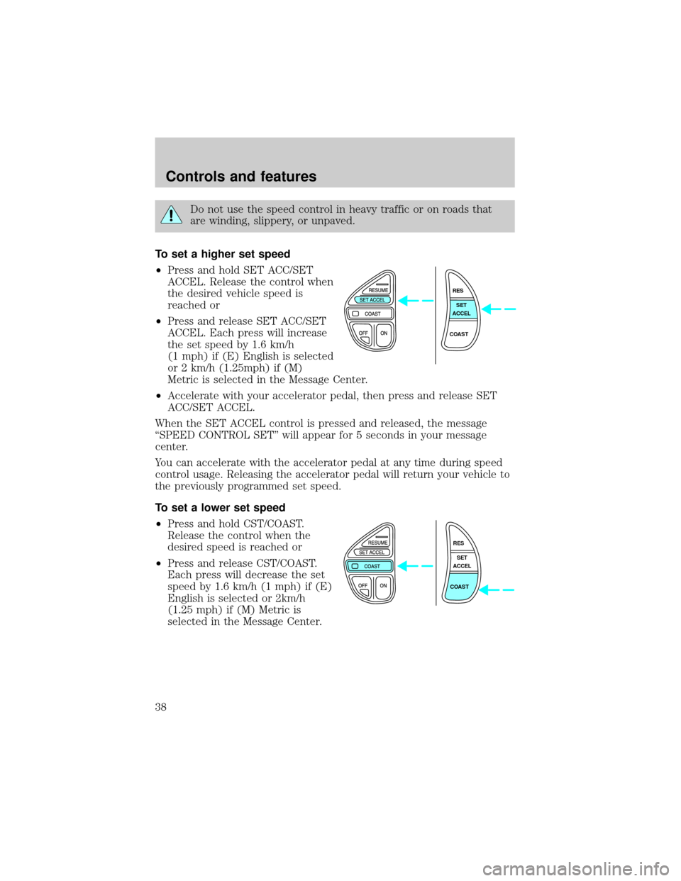 LINCOLN CONTINENTAL 1998 Owners Guide Do not use the speed control in heavy traffic or on roads that
are winding, slippery, or unpaved.
To set a higher set speed
²Press and hold SET ACC/SET
ACCEL. Release the control when
the desired veh LINCOLN CONTINENTAL 1998 Owners Guide Do not use the speed control in heavy traffic or on roads that
are winding, slippery, or unpaved.
To set a higher set speed
²Press and hold SET ACC/SET
ACCEL. Release the control when
the desired veh
