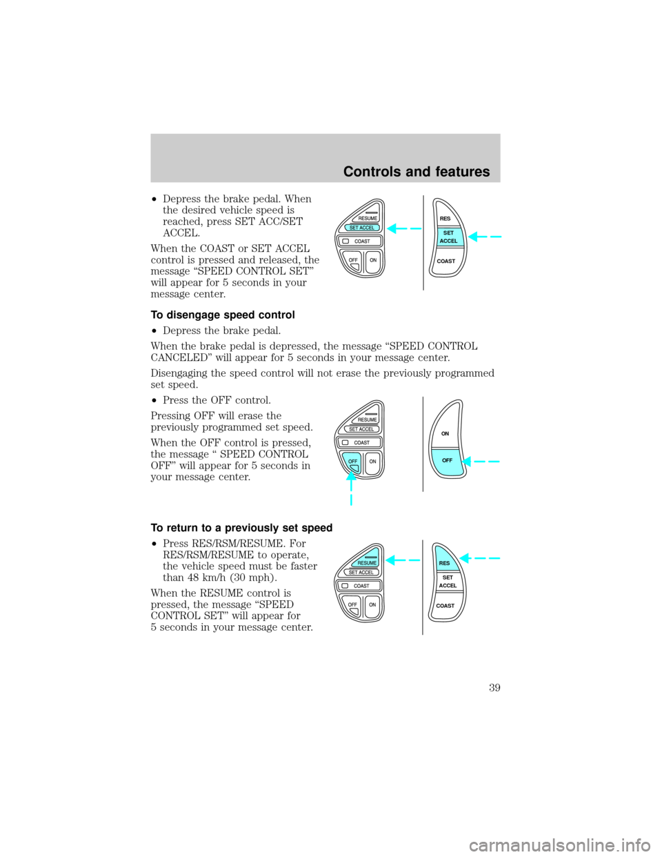 LINCOLN CONTINENTAL 1998  Owners Manual ²Depress the brake pedal. When
the desired vehicle speed is
reached, press SET ACC/SET
ACCEL.
When the COAST or SET ACCEL
control is pressed and released, the
message ªSPEED CONTROL SETº
will appea