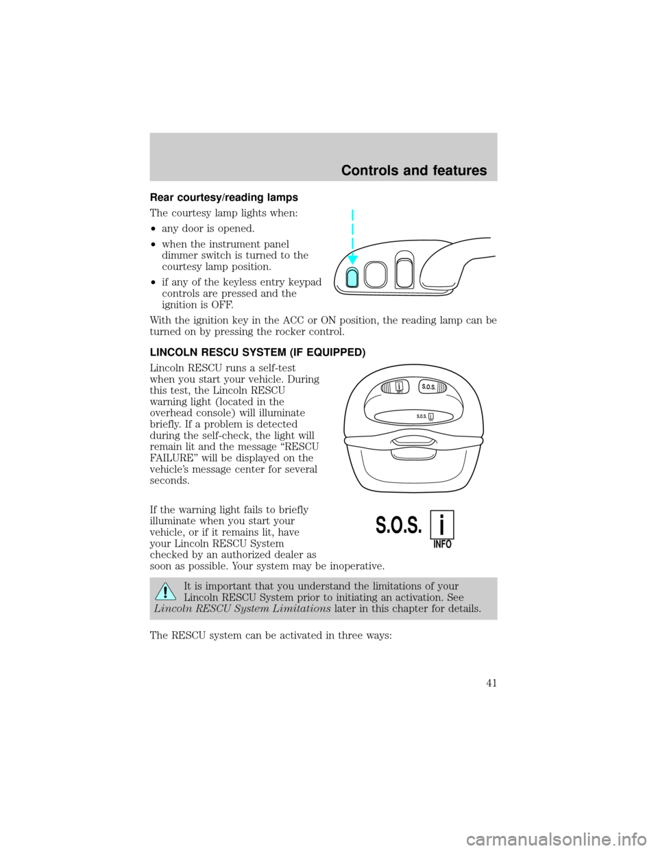 LINCOLN CONTINENTAL 1998 Service Manual Rear courtesy/reading lamps
The courtesy lamp lights when:
²any door is opened.
²when the instrument panel
dimmer switch is turned to the
courtesy lamp position.
²if any of the keyless entry keypad