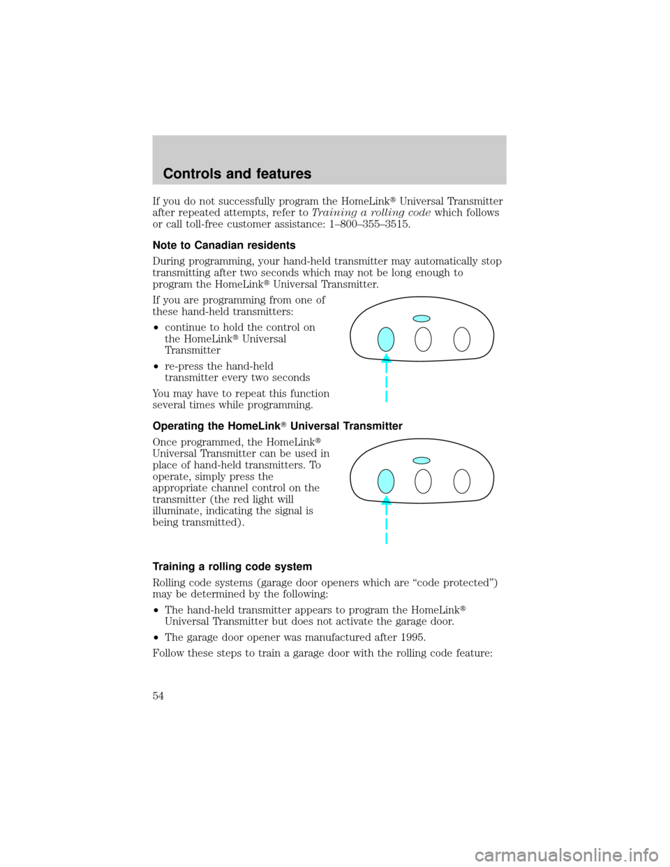 LINCOLN CONTINENTAL 1998 Workshop Manual If you do not successfully program the HomeLinktUniversal Transmitter
after repeated attempts, refer toTraining a rolling codewhich follows
or call toll-free customer assistance: 1±800±355±3515.
No