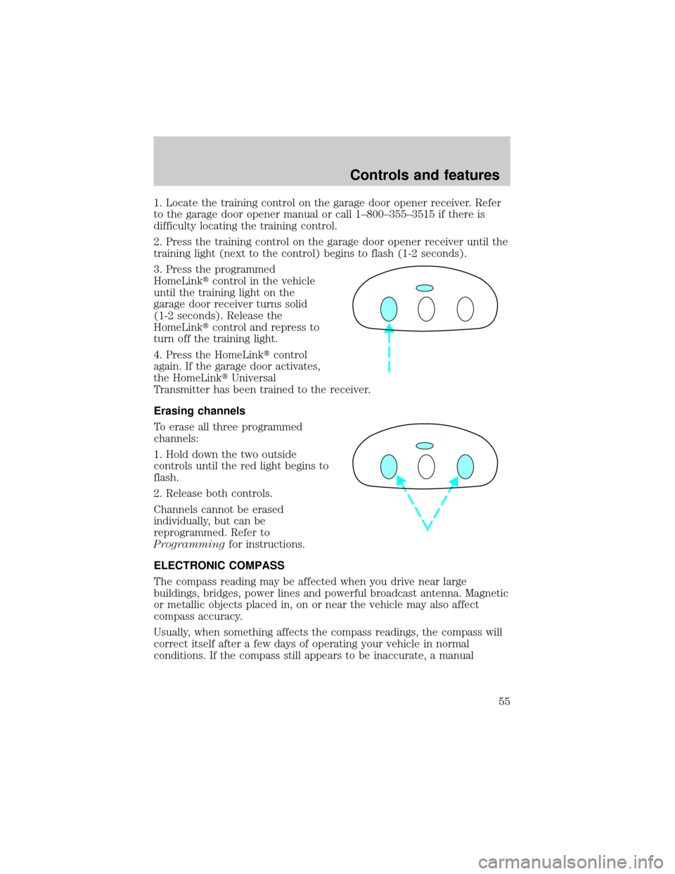 LINCOLN CONTINENTAL 1998 Workshop Manual 1. Locate the training control on the garage door opener receiver. Refer
to the garage door opener manual or call 1±800±355±3515 if there is
difficulty locating the training control.
2. Press the t