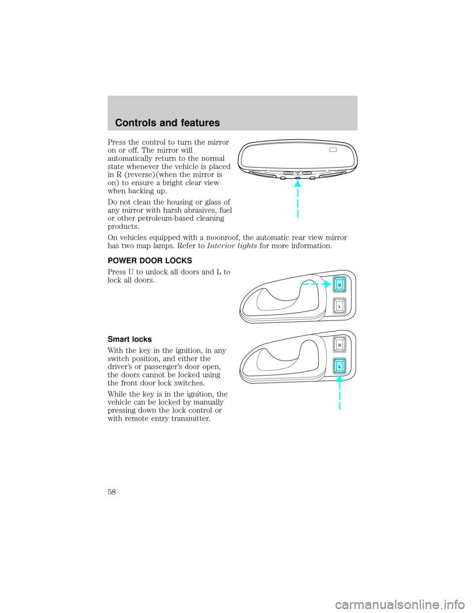 LINCOLN CONTINENTAL 1998  Owners Manual Press the control to turn the mirror
on or off. The mirror will
automatically return to the normal
state whenever the vehicle is placed
in R (reverse)(when the mirror is
on) to ensure a bright clear v