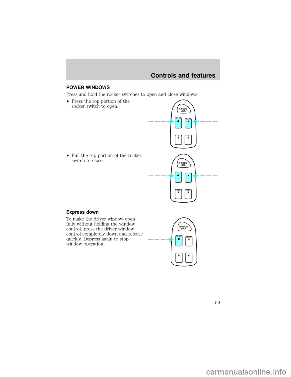 LINCOLN CONTINENTAL 1998 Workshop Manual POWER WINDOWS
Press and hold the rocker switches to open and close windows.
²Press the top portion of the
rocker switch to open.
²Pull the top portion of the rocker
switch to close.
Express down
To 