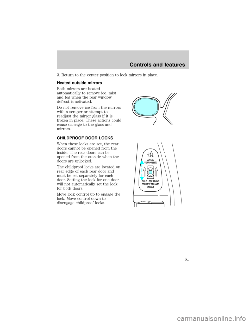 LINCOLN CONTINENTAL 1998  Owners Manual 3. Return to the center position to lock mirrors in place.
Heated outside mirrors
Both mirrors are heated
automatically to remove ice, mist
and fog when the rear window
defrost is activated.
Do not re