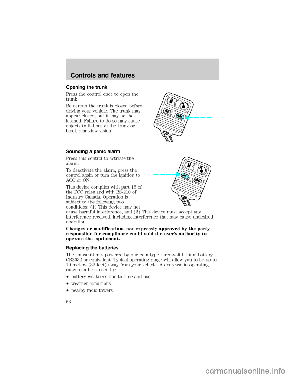 LINCOLN CONTINENTAL 1998  Owners Manual Opening the trunk
Press the control once to open the
trunk.
Be certain the trunk is closed before
driving your vehicle. The trunk may
appear closed, but it may not be
latched. Failure to do so may cau