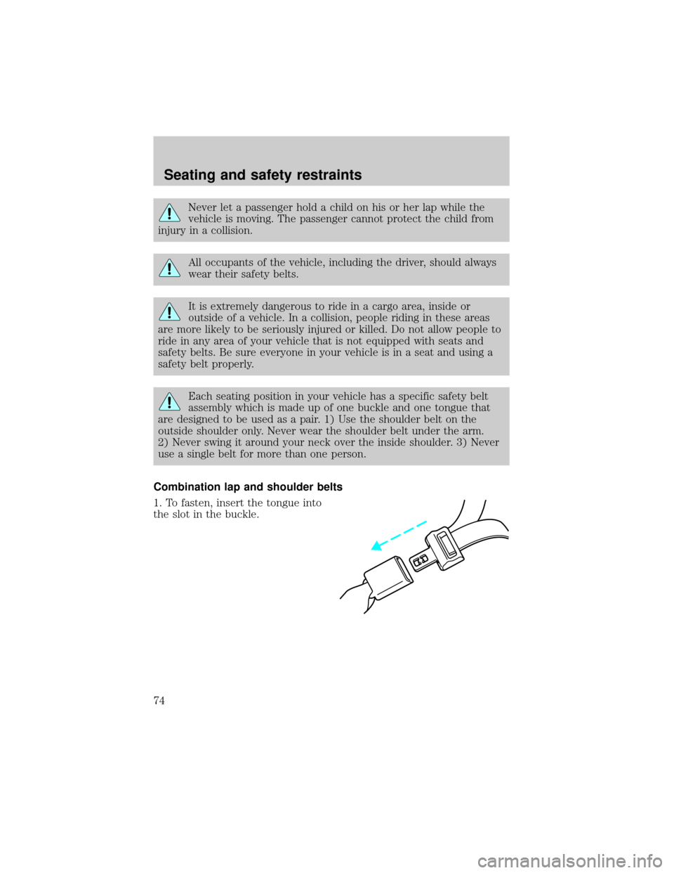 LINCOLN CONTINENTAL 1998 Manual PDF Never let a passenger hold a child on his or her lap while the
vehicle is moving. The passenger cannot protect the child from
injury in a collision.
All occupants of the vehicle, including the driver,