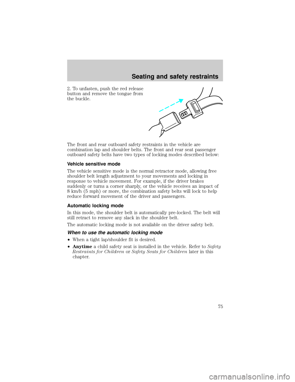 LINCOLN CONTINENTAL 1998 Manual PDF 2. To unfasten, push the red release
button and remove the tongue from
the buckle.
The front and rear outboard safety restraints in the vehicle are
combination lap and shoulder belts. The front and re