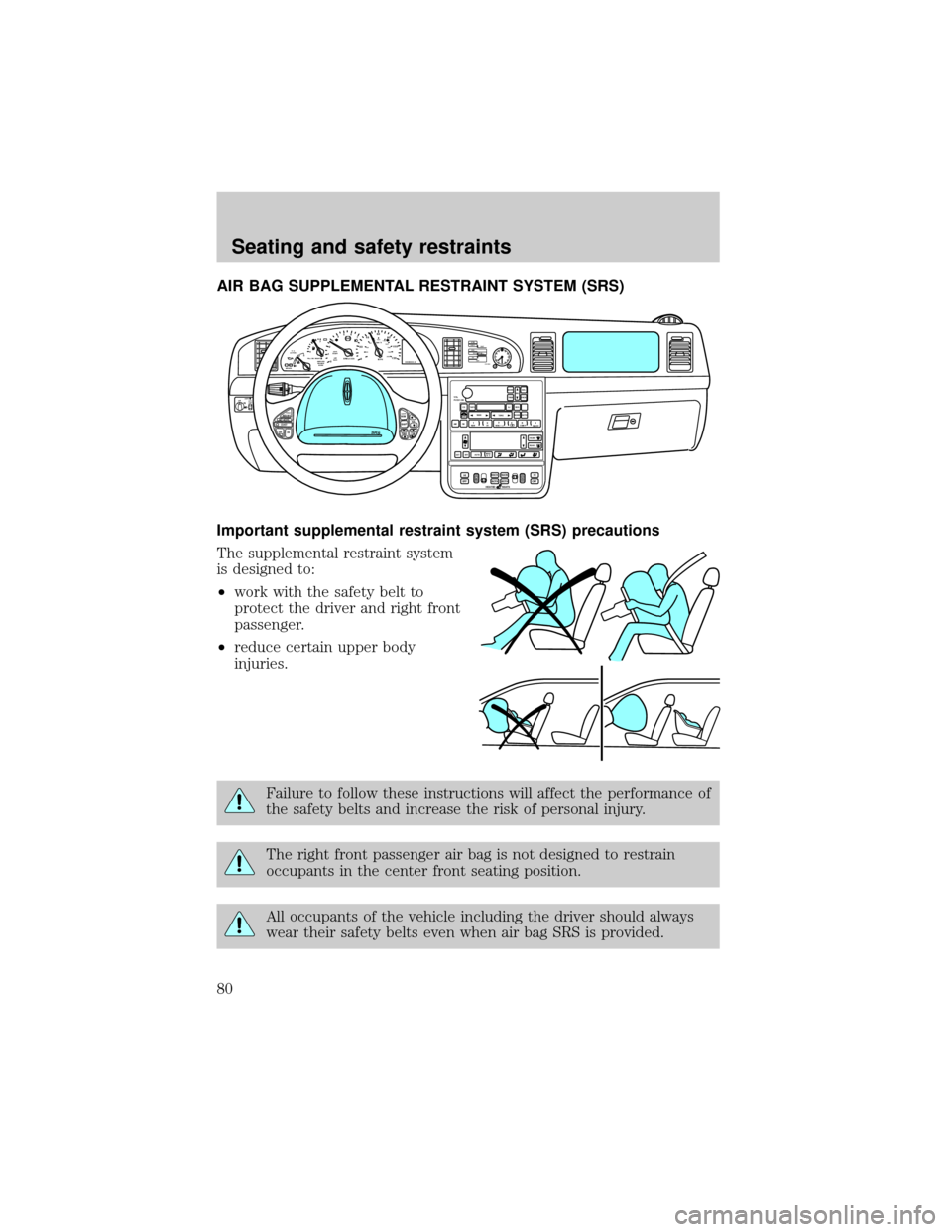 LINCOLN CONTINENTAL 1998  Owners Manual AIR BAG SUPPLEMENTAL RESTRAINT SYSTEM (SRS)
Important supplemental restraint system (SRS) precautions
The supplemental restraint system
is designed to:
²work with the safety belt to
protect the drive