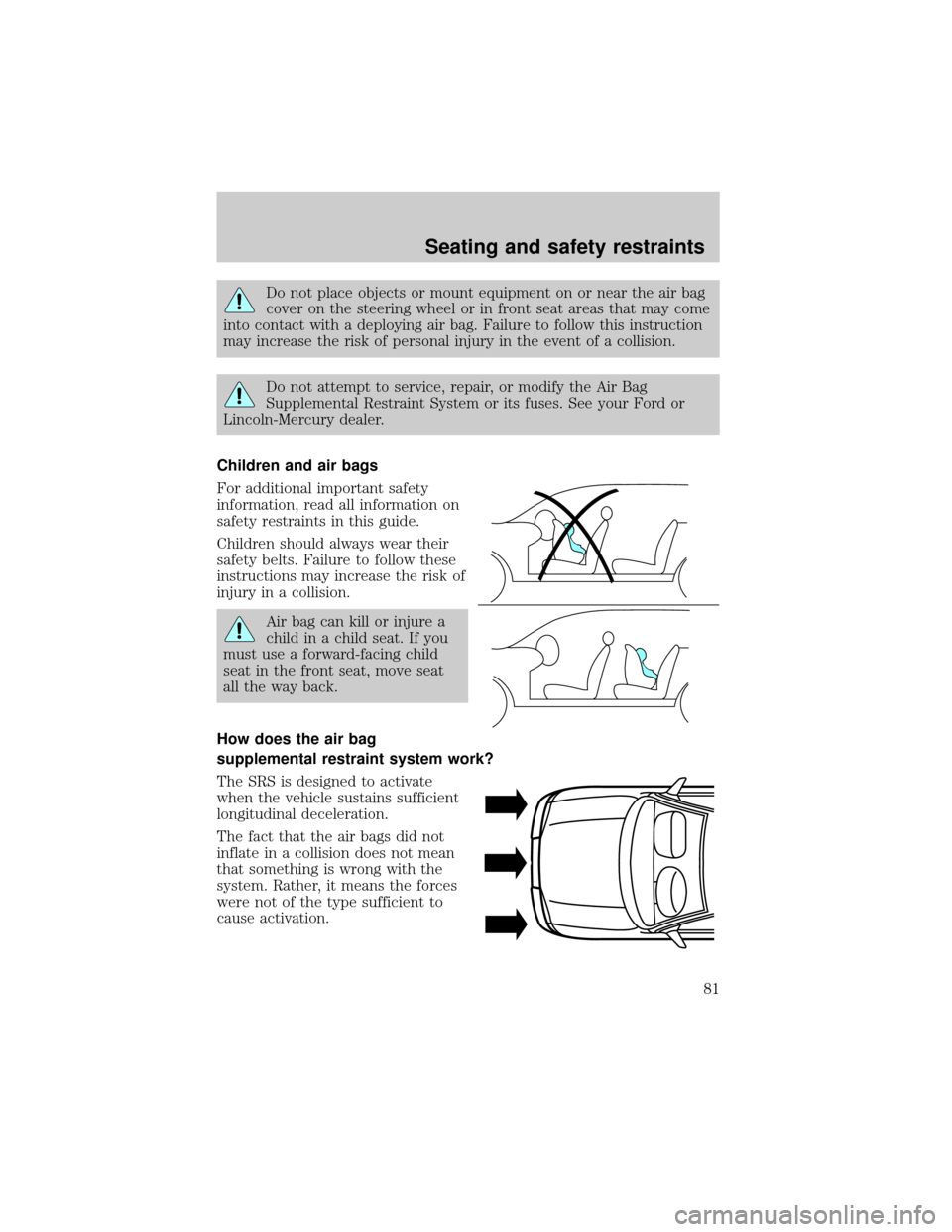 LINCOLN CONTINENTAL 1998 Manual Online Do not place objects or mount equipment on or near the air bag
cover on the steering wheel or in front seat areas that may come
into contact with a deploying air bag. Failure to follow this instructio LINCOLN CONTINENTAL 1998 Manual Online Do not place objects or mount equipment on or near the air bag
cover on the steering wheel or in front seat areas that may come
into contact with a deploying air bag. Failure to follow this instructio