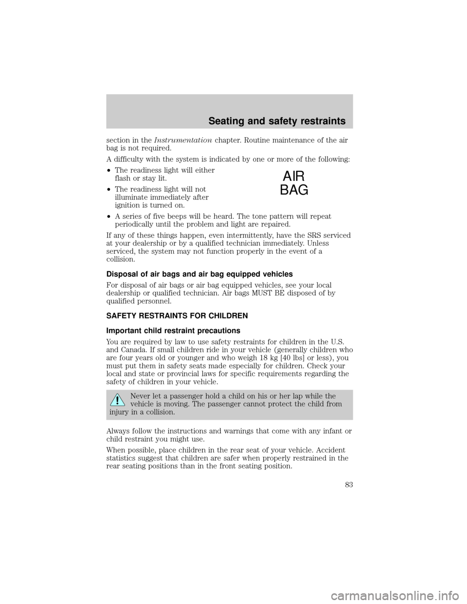 LINCOLN CONTINENTAL 1998 Manual Online section in theInstrumentationchapter. Routine maintenance of the air
bag is not required.
A difficulty with the system is indicated by one or more of the following:
²The readiness light will either
f LINCOLN CONTINENTAL 1998 Manual Online section in theInstrumentationchapter. Routine maintenance of the air
bag is not required.
A difficulty with the system is indicated by one or more of the following:
²The readiness light will either
f