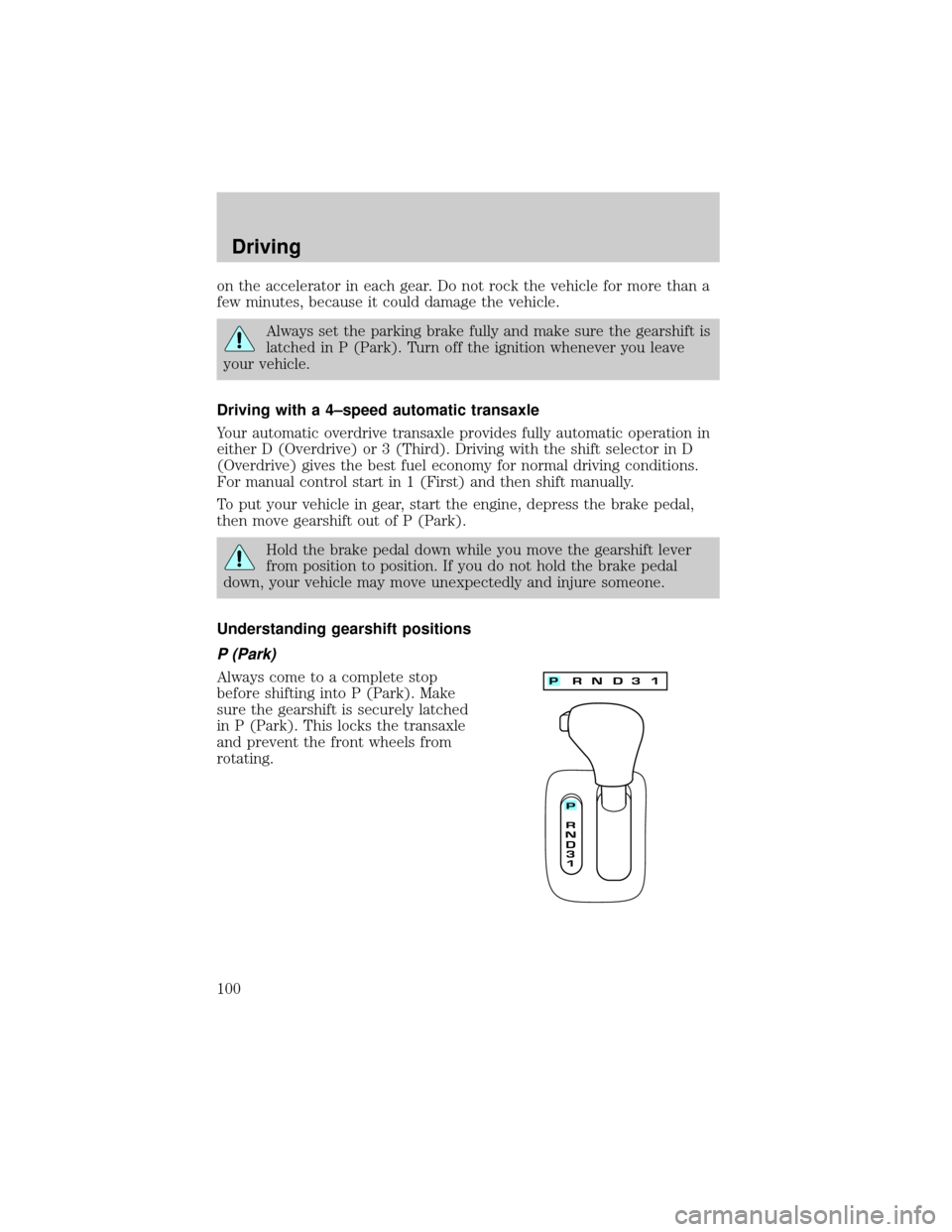 LINCOLN CONTINENTAL 1998 Owners Manual on the accelerator in each gear. Do not rock the vehicle for more than a
few minutes, because it could damage the vehicle.
Always set the parking brake fully and make sure the gearshift is
latched in 