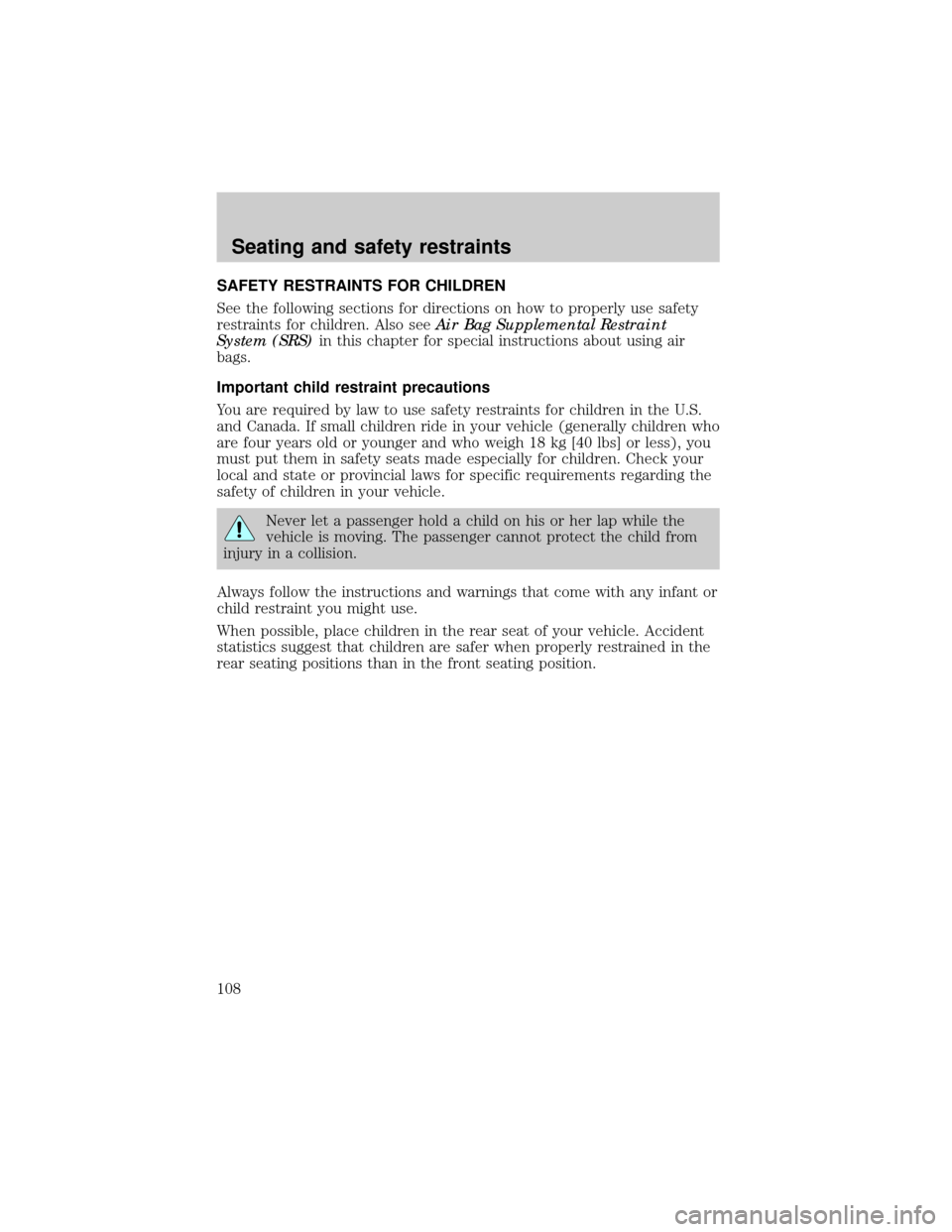 LINCOLN CONTINENTAL 1999 User Guide SAFETY RESTRAINTS FOR CHILDREN
See the following sections for directions on how to properly use safety
restraints for children. Also seeAir Bag Supplemental Restraint
System (SRS)in this chapter for s