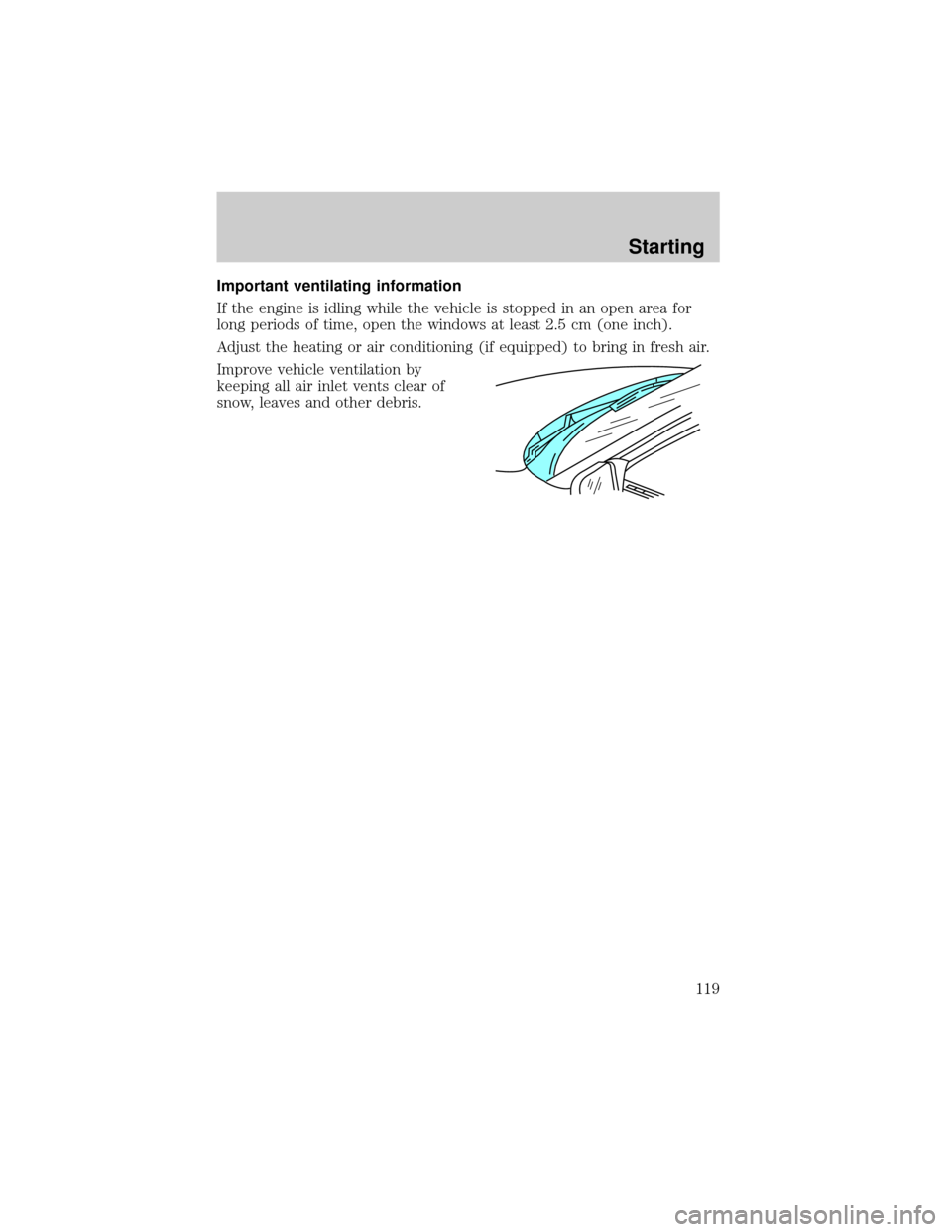 LINCOLN CONTINENTAL 1999 Owners Manual Important ventilating information
If the engine is idling while the vehicle is stopped in an open area for
long periods of time, open the windows at least 2.5 cm (one inch).
Adjust the heating or air 