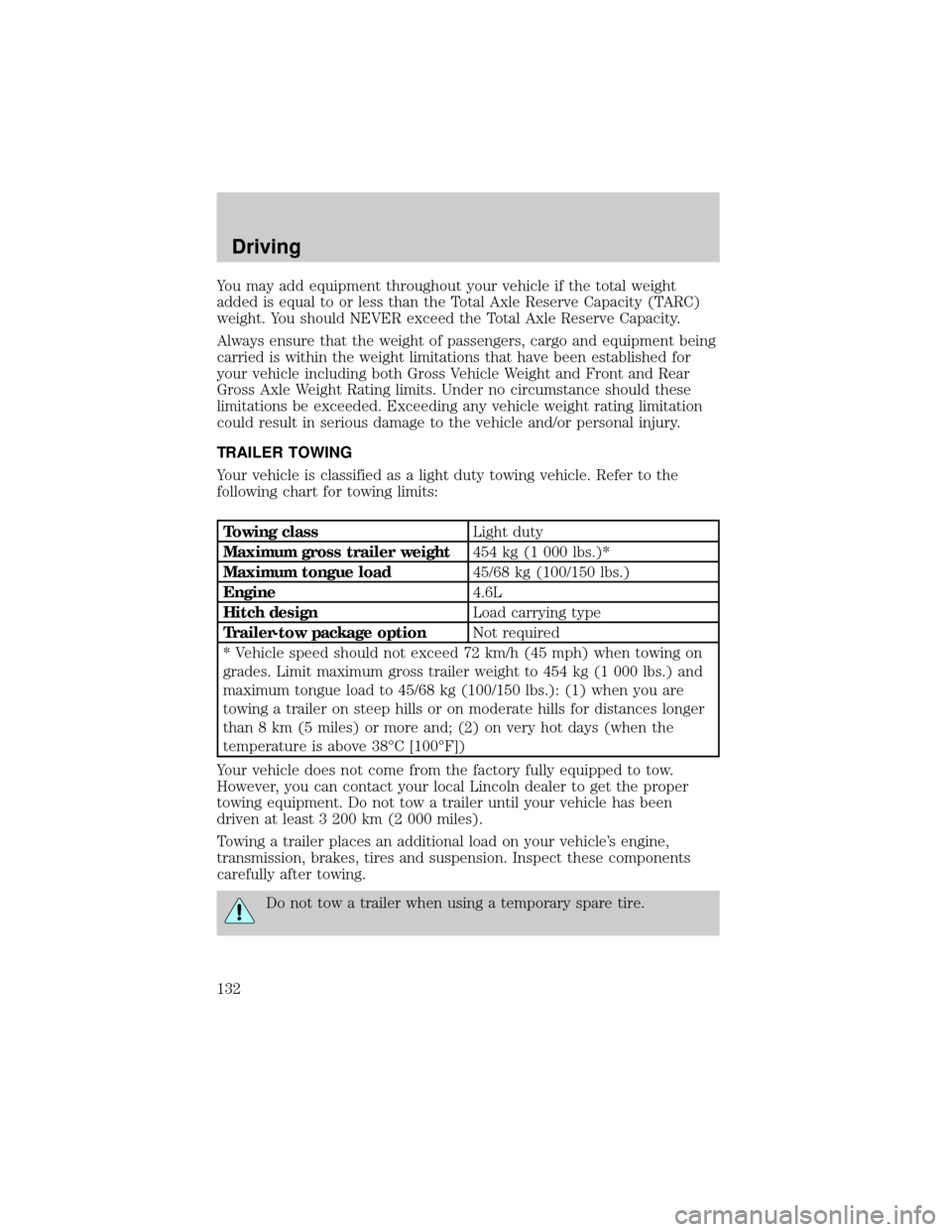 LINCOLN CONTINENTAL 1999  Owners Manual You may add equipment throughout your vehicle if the total weight
added is equal to or less than the Total Axle Reserve Capacity (TARC)
weight. You should NEVER exceed the Total Axle Reserve Capacity.