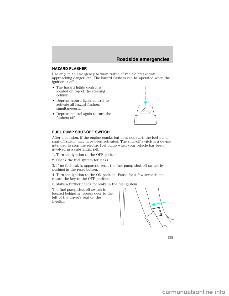 LINCOLN CONTINENTAL 1999  Owners Manual HAZARD FLASHER
Use only in an emergency to warn traffic of vehicle breakdown,
approaching danger, etc. The hazard flashers can be operated when the
ignition is off.
²The hazard lights control is
loca