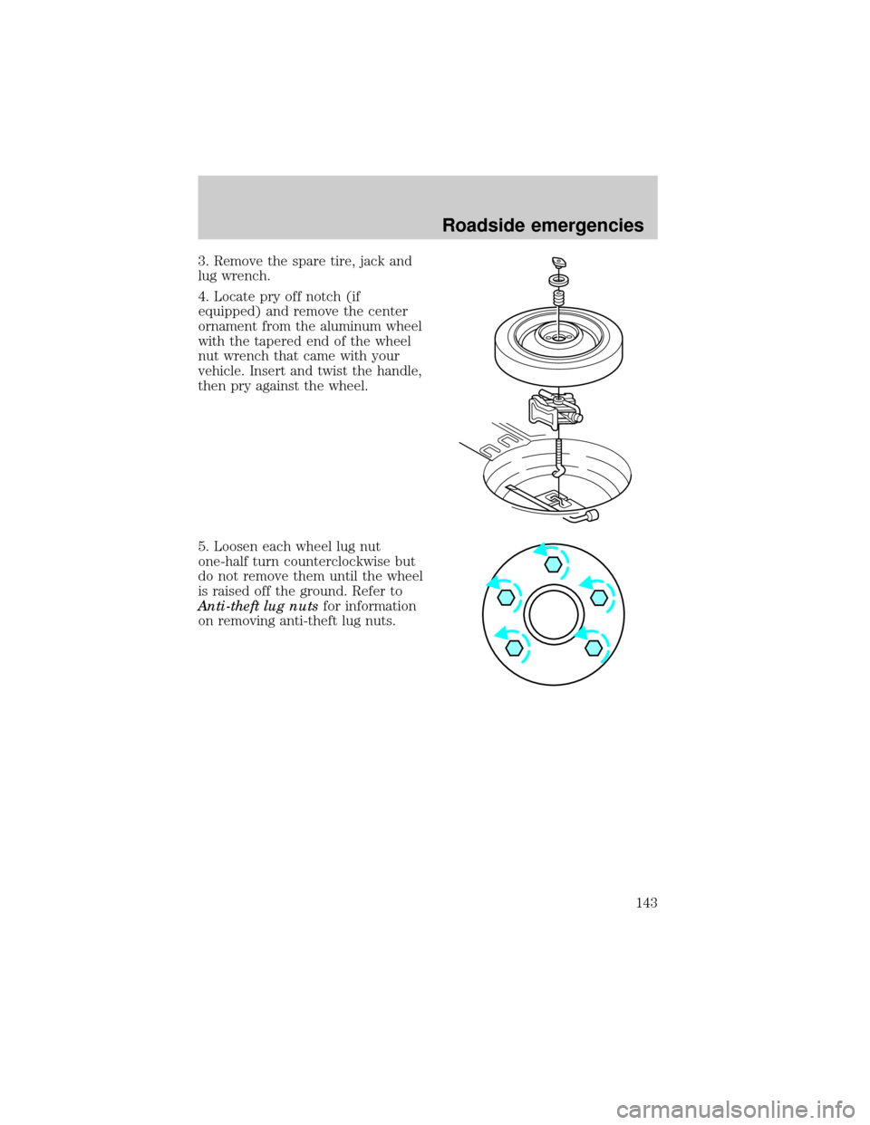 LINCOLN CONTINENTAL 1999  Owners Manual 3. Remove the spare tire, jack and
lug wrench.
4. Locate pry off notch (if
equipped) and remove the center
ornament from the aluminum wheel
with the tapered end of the wheel
nut wrench that came with 