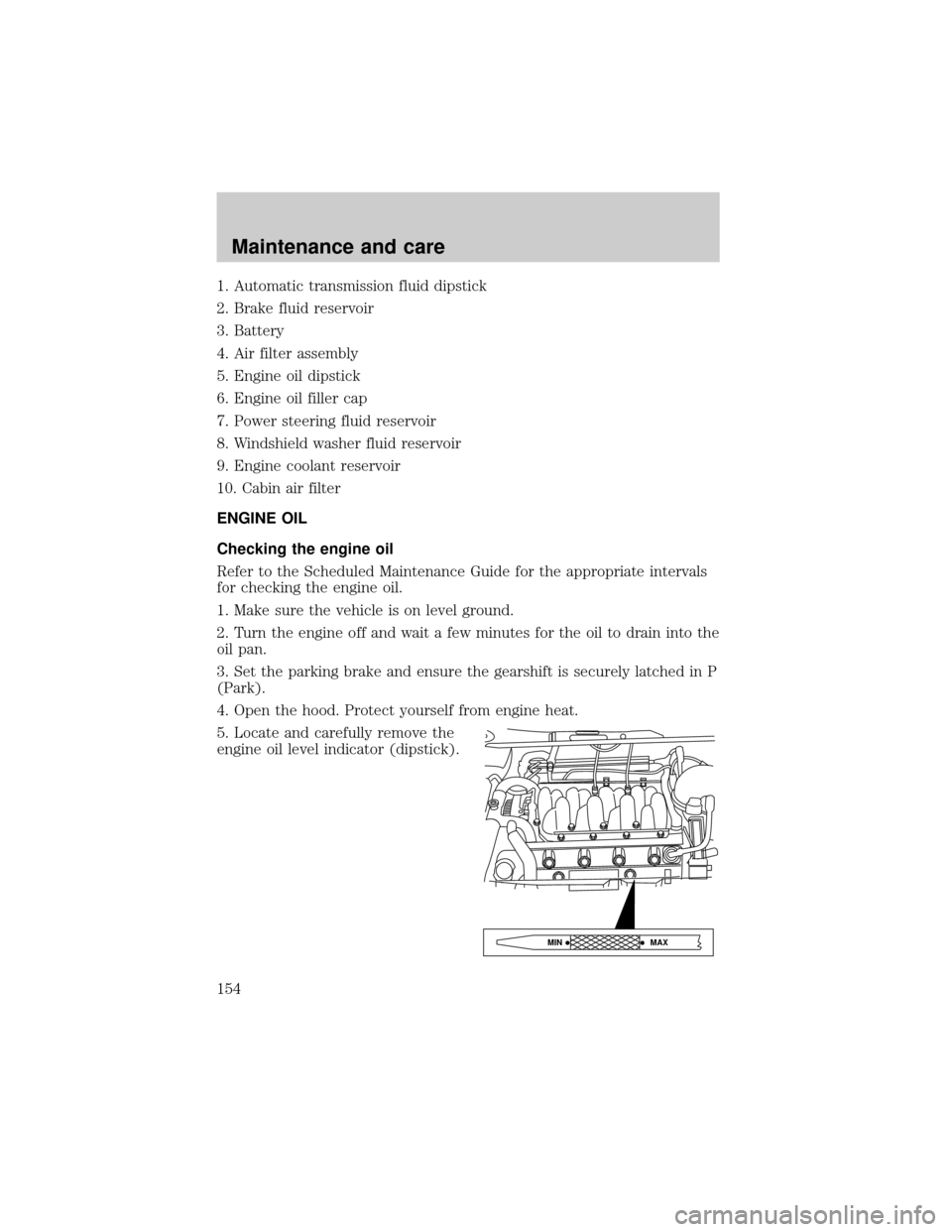 LINCOLN CONTINENTAL 1999 Owners Manual 1. Automatic transmission fluid dipstick
2. Brake fluid reservoir
3. Battery
4. Air filter assembly
5. Engine oil dipstick
6. Engine oil filler cap
7. Power steering fluid reservoir
8. Windshield wash LINCOLN CONTINENTAL 1999 Owners Manual 1. Automatic transmission fluid dipstick
2. Brake fluid reservoir
3. Battery
4. Air filter assembly
5. Engine oil dipstick
6. Engine oil filler cap
7. Power steering fluid reservoir
8. Windshield wash